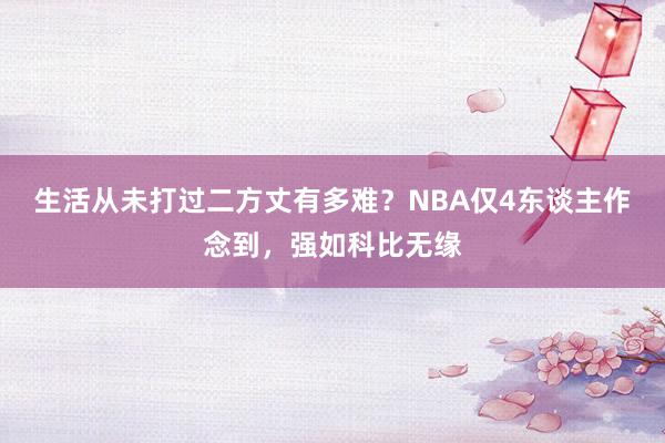 生活从未打过二方丈有多难？NBA仅4东谈主作念到，强如科比无缘